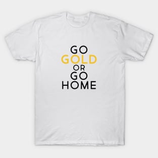 Go Gold or Go Home T-Shirt